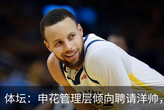 体坛：申花管理层倾向聘请洋帅，相关选帅工作已在稳步推进中
